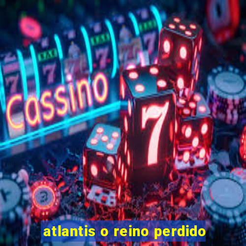 atlantis o reino perdido